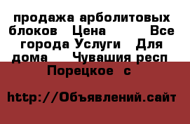 продажа арболитовых блоков › Цена ­ 110 - Все города Услуги » Для дома   . Чувашия респ.,Порецкое. с.